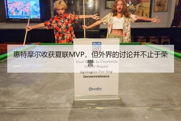 惠特摩尔收获夏联MVP，但外界的讨论并不止于荣誉